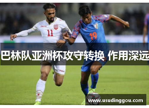 巴林队亚洲杯攻守转换 作用深远